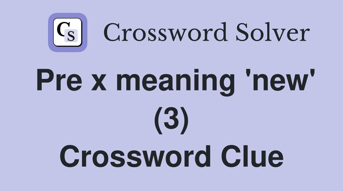 Pre x meaning 'new' (3) Crossword Clue Answers Crossword Solver